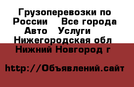 Грузоперевозки по России  - Все города Авто » Услуги   . Нижегородская обл.,Нижний Новгород г.